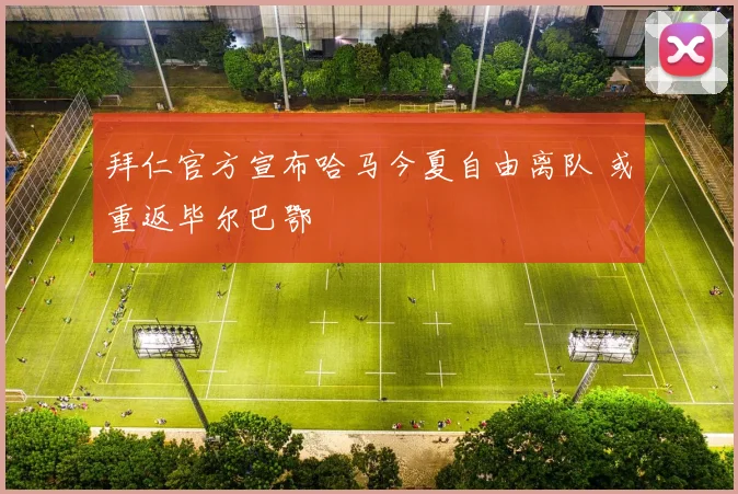 拜仁官方宣布哈马今夏自由离队 或重返毕尔巴鄂