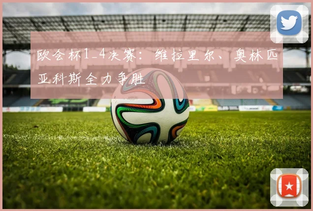 欧会杯1_4决赛：维拉里尔、奥林匹亚科斯全力争胜
