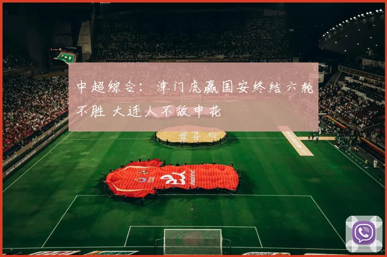 中超综合：津门虎赢国安终结六轮不胜 大连人不敌申花