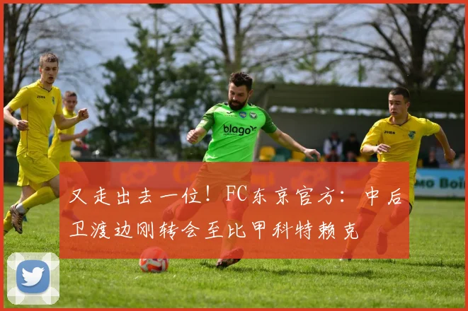 又走出去一位！FC东京官方：中后卫渡边刚转会至比甲科特赖克